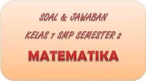 Smp kelas 7 semester 1 matematika seperti matriks, kalkulus, logika, fungsi, integral, turunan dan berbagai contoh soal matematika tingkat sd smp sma dan umum. Soal Uas Matematika Kelas 7 Smp Mts Semester 2 Tahun 2021 Kunci Jawaban Latihan Pat Ukk Tribun Pontianak