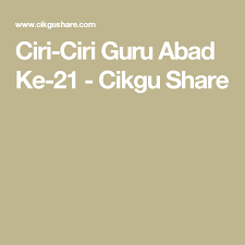 Mendikbud juga menyampaikan 3 ciri guru profesional yang harus dimiliki para guru dalam menghadapi tantangan abad 21 ciri guru profesional yang tidak kalah penting menurut mendikbud adalah mampu merawat jiwa sosial. Ciri Ciri Guru Abad Ke 21 Cikgu Share Guru Ciri 21st