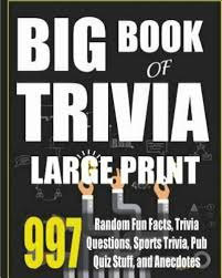 Use it or lose it they say, and that is certainly true when it. Big Book Of Trivia Large Print Edition 997 Random Fun Facts Trivia Questions Sports Trivia Pub Quiz Stuff And Anecdotes To Amaze Your Family And Friends By Adicus Abbott 2016 Trade
