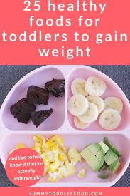 25 Healthy Foods To Help Toddlers To Gain Weight Picky Toddler Meals High Calorie Snacks High Calorie Meals