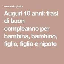 Auguri 10 Anni Frasi Di Buon Compleanno Per Bambina Bambino Figlio Figlia E Nipote Buon Compleanno Buon Compleanno Figlio Buon Compleanno Nipote