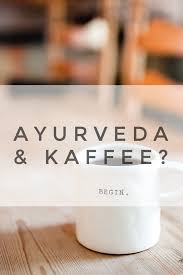 Ayurveda Und Kaffee Wie Finde Ich Einen Kaffee Ersatz Ayurveda Ayurveda Lifestyle Ayurveda Ernahrung