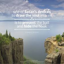 One Of Satan S Devices To Draw The Soul Into Sin Is To Present The Bait And Hide The Hook Tho Inspirational Word Art Inspirational Words Inspirational Memes