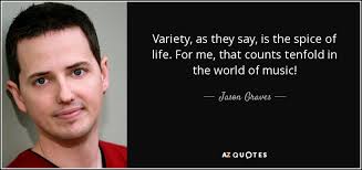 Jason Graves Quote Variety As They Say Is The Spice Of Life For