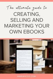 The Ultimate Guide To Creating Selling And Marketing Your Own Ebooks And Digital Products Mariah Coz In 2020 Ebook Writing Ebook Sales Ebooks