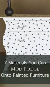 7 Things You Can Mod Podge Onto Furniture Painted Furniture Ideas Home Diy Painted Furniture Decoupage Furniture