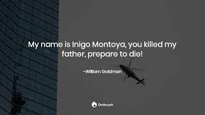 Find the quotes you need in loung ung's first they killed my father, sortable by theme, character, or chapter. My Name Is Inigo Montoya You Killed William Goldman Quotes Pub