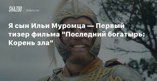 Информация предоставлена компанией «дисней студиос». Ya Syn Ili Muromca Pervyj Tizer Filma Poslednij Bogatyr Koren Zla Beltion