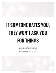 If Someone Hates You They Won T Ask You For Things Picture Quotes