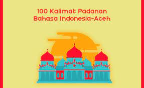Kumpulan beberapa puisi aceh dan makna nya untuk mengingatkan perjuangan dan motivasi kita untuk lebih melangkah lagi ke depan nya: 100 Kalimat Padanan Bahasa Indonesia Aceh