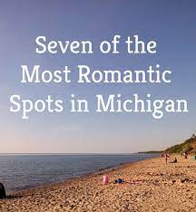 Seven Of The Most Romantic Places In Michigan Michigan Vacations Michigan Road Trip Michigan Fun