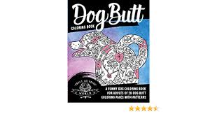 A hilarious fun coloring gift book for cat lovers & adults relaxation with stress relieving cat butts designs and funny cute cat quotes. Amazon In Buy Dog Butt Coloring Book A Funny Dog Coloring Book For Adults Of 20 Dog Butt Coloring Pages With Patterns Butt Coloring Books Book Online At Low Prices In India