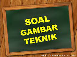 Jenis gambar yang mengilustrasikan tentang teknik disebut.a. Soal Gambar Teknik Otomotif Tkro Tbsm Johan Mekanik