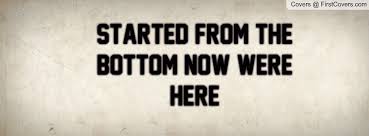 Started from the bottom now we're here. Quotes Started From The Bottom Quotesgram
