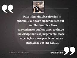 Jan 13, 2014 · pain is unavoidable; Pain Is Inevitable Suffering Is Inspirational Quote By Dalai Lama