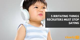 5 irritating things recruiters MUST stop saying