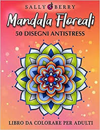 Libro Da Colorare Per Adulti Mandala Floreali Unici E Rilassanti Libro Antistress Da Colorare Per Ritrovare Pace E Serenita 50 Disegni Semplici Fatti A Mano Italian Edition Berry Sally 9798565304275 Amazon Com Books