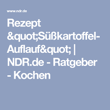 Rezept Susskartoffel Auflauf Ndr De Ratgeber Kochen Rezept Susskartoffelauflauf Susskartoffel Rezepte Rezepte