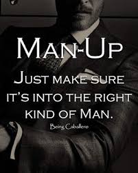 Stop Not Saying Man Up Man Up Gentlemen Quotes Sayings