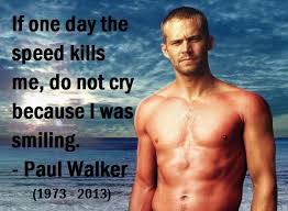 Linear speed is the distance travelled per unit of time, while tangential speed (or tangential velocity) is the linear speed of something moving along a circular path. Quotes On Twitter If One Day The Speed Kills Me Do Not Cry Because I Was Smiling Paul Walker Quote Rip Http T Co 1nam4y7i9g