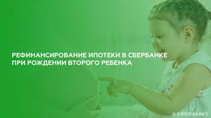 Refinansirovanie Ipoteki Sberbanka Pri Rozhdenii Vtorogo Rebenka