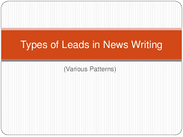 For instance, it probably wouldn't be appropriate to put a feature lead on a breaking news story about five people being killed in a rowhouse fire. Types Of Leads In News Writing