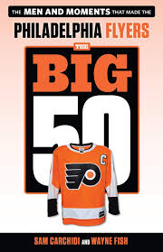 Trading shayne gostisbehere was a necessary evil by: The Big 50 Philadelphia Flyers The Men And Moments That Made The Philadelphia Flyers Carchidi Sam Fish Wayne 9781629376202 Amazon Com Books