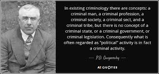 The most experience i had in the criminology field is playing a thug as an browse top 5 famous quotes and sayings about criminology by most favorite authors. P D Ouspensky Quote In Existing Criminology There Are Concepts A Criminal Man A