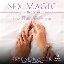 Amazon.com: Sex Magic for Beginners: The Easy & Fun Way to Tap into the Law  of Attraction (Audible Audio Edition): Skye Alexander, Adeleine Cole,  Tantor Audio: Books