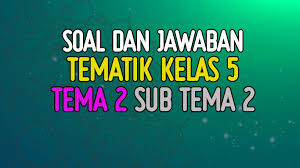 Website berisi latihan soal tematik kurikulum 2013, soal tema, soal subtema, soal ktsp, soal uas dan uts, soal pas dan pts, download latihan soal serta latihan soal soal tematik kelas 5 sd kurikulum 2013 ( k13 ) tema : Soal Tematik Kelas 5 Tema 2 Subtema 2 Dan Jawabannya Nurul Hidayah