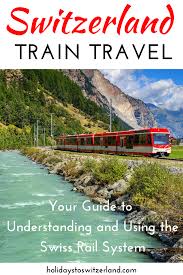 Switzerland Train Travel Understanding And Using The Swiss Rail System Swiss Rail Train Travel Switzerland Places To Visit