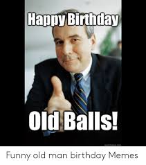 Happy birthday old man 21 brutally funny birthday wishes 16. Funny Old Man Birthday Memes