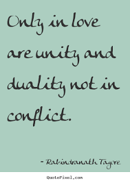Rabindranath Tagore Quotes Only In Love Are Unity And Duality Not In Conflict Tagore Quotes Buddha Quotes Life Words Of Wisdom Quotes