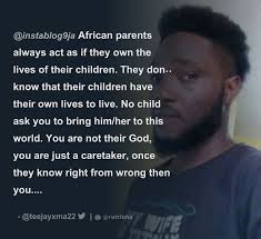 instablog9ja African parents always act as if they own the lives of their  children. They don't know that their children have their own lives to live. 