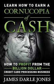 Cornucopia of Cash: How to Profit From The Billion Dollar Credit Card  Processing Business: Jones, James Darle: 9781475174540: Amazon.com: Books