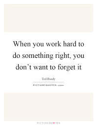 When You Work Hard To Do Something Right You Don T Want To Picture Quotes