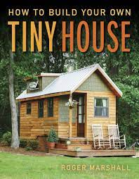 Explore tiny houses for sale, rent, builders, communities, architects, consultants, and project request. How To Build Your Own Tiny House Marshall Roger 9781631869075 Amazon Com Books