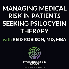 Managing Medical Risk in Patients Seeking Psilocybin Therapy with Reid  Robison, MD, MBA