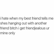 The best memes from instagram, facebook, vine, and twitter about thats my best friend meme. Dopl3r Com Memes I Hate When My Best Friend Tells Me Shes Hanging Out With Another Friend Bitch I Get Friendjealous Un Mine Only