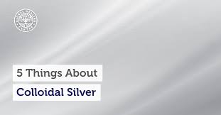 5 things you must know about colloidal silver