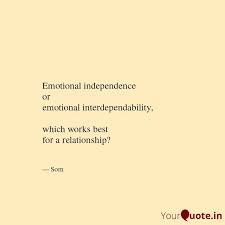 See more ideas about emotions, independence, how are you feeling. Emotional Independence O Quotes Writings By Som Majumdar Yourquote