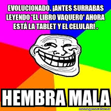 Los autores publican sus libros mientras los escriben. Meme Troll Evolucionado A Antes Surrabas Leyendo El Libro Vaquero Ahora Esta La Tablet Y El Celular Hembra Mala 31248794