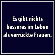 Es Gibt Nichts Besseres Im Leben Als Verrückte Frauen Sprüche