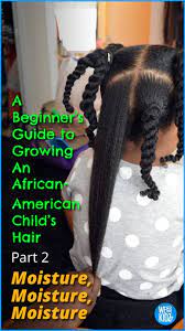 A Beginners Guide To Growing An African American Child S Hair Pt 2 Moisture Moisture Mois Natural Hair Styles Natural Hairstyles For Kids Baby Hairstyles