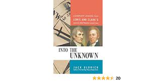 He interviews key eyewitnesses and uncovers recent developments before exploring. Into The Unknown Leadership Lessons From Lewis And Clark S Daring Westward Expedition Uldrich Jack 9780814409992 Amazon Com Books