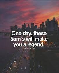One Day These 5ams Will Make You A Legend Positive Vibes Quotes Positive Quotes Legend Quotes