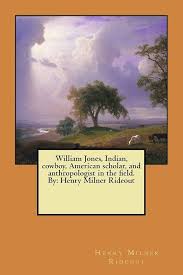 William Jones, Indian, cowboy, American scholar, and anthropologist in the  field. By: Henry Milner Rideout: Rideout, Henry Milner: 9781546915225:  Amazon.com: Books