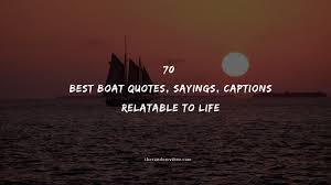 70 Best Boat Quotes Sayings Captions Relatable To Life