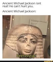 Your meme was successfully uploaded and it is now in moderation. Ancient Michael Jackson Isnt Real He Can T Hurt You Ancient Michael Jackson Heeheesy Ifunny