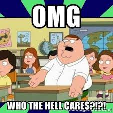 Omg Who The Hell Cares Who Cares Meme Generator